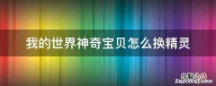 我的世界神奇宝贝怎么换精灵 我的世界神奇宝贝怎么换精灵位置