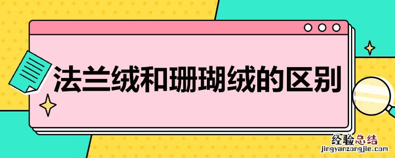 法兰绒和珊瑚绒的区别 法兰绒和珊瑚绒的区别是什么