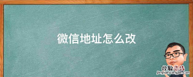 微信地址怎么改 微信地址怎么改自定义