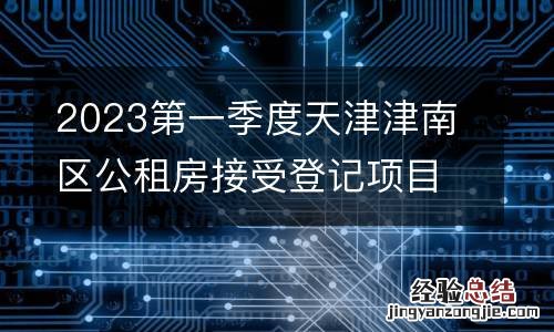 2023第一季度天津津南区公租房接受登记项目房源情况