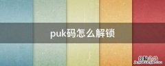 忘记puk码怎么解锁 puk码怎么解锁
