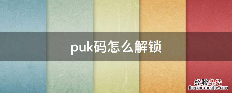忘记puk码怎么解锁 puk码怎么解锁