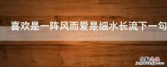 喜欢就像风而爱是细水长流 喜欢是一阵风而爱是细水长流下一句
