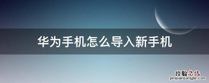 华为手机怎么导入新手机数据 华为手机怎么导入新手机