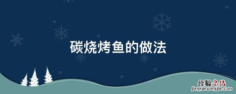 碳烤鱼的做法家庭做法 碳烧烤鱼的做法