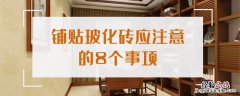铺贴玻化砖应注意的8个事项 铺贴玻化砖应注意的8个事项是什么