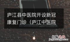 庐江中医院新冠疫苗 庐江县中医院开设新冠康复门诊