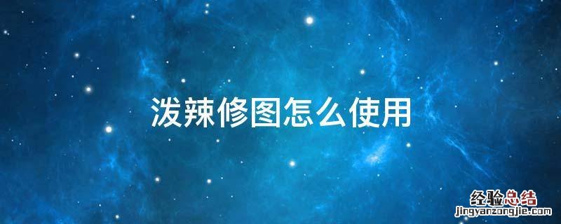 泼辣修图怎么使用二维码 泼辣修图怎么使用