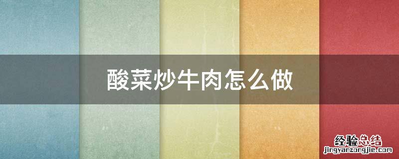 酸菜炒牛肉怎么做好吃又嫩 酸菜炒牛肉怎么做