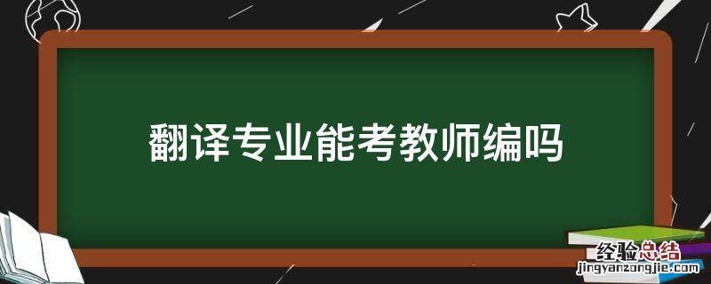 翻译专业能考教师编吗 翻译专业可以考教资吗