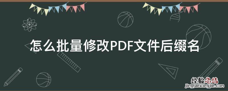 如何批量更改pdf文件名 怎么批量修改PDF文件后缀名