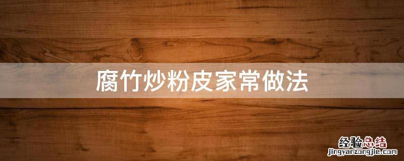 粉皮炒腐竹怎么做好吃又简单 腐竹炒粉皮家常做法