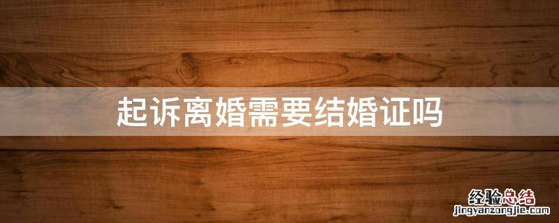 起诉离婚需要结婚证吗 网上起诉离婚需要结婚证吗