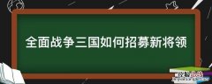 全面战争三国将领怎么招募 全面战争三国如何招募新将领