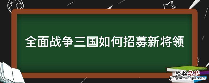全面战争三国将领怎么招募 全面战争三国如何招募新将领