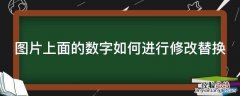 图片上面的数字如何进行修改替换 图片上面的数字如何进行修改替换功能