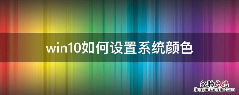 win10如何设置系统颜色 win10界面颜色设置方法