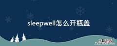 sleepwell怎么开瓶盖 sleepwell瓶盖怎么打开