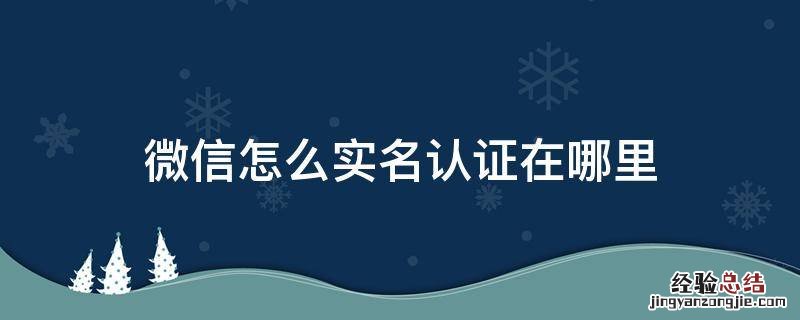 微信的实名认证在哪 微信怎么实名认证在哪里