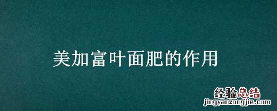 美加富叶面肥的作用 美加富叶面肥多少钱一瓶