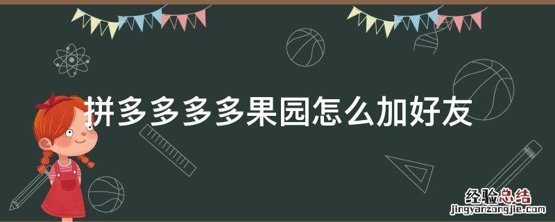 拼多多多多果园怎么加好友 拼多多多多果园怎么加好友加不上