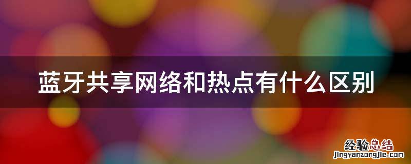 蓝牙共享网络和热点有什么区别 蓝牙共享网络怎么用