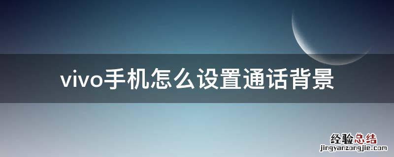 vivo的通话背景怎么设置 vivo手机怎么设置通话背景