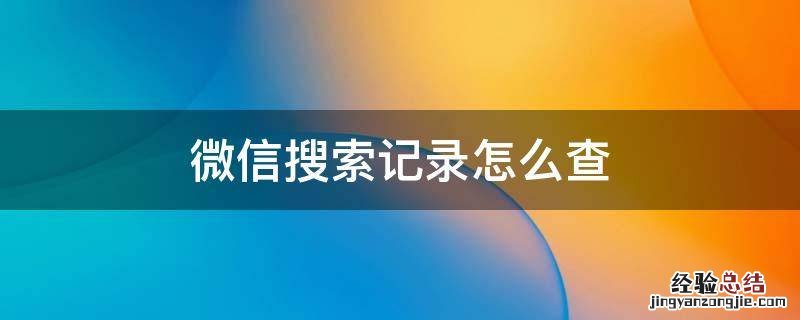 微信搜索记录怎么查询不到当天的 微信搜索记录怎么查