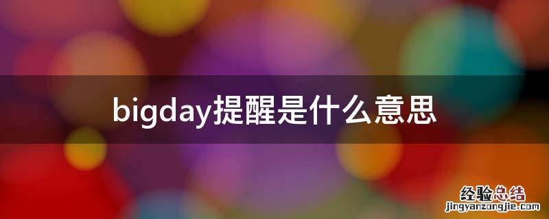 big day提醒是什么意思 bigday提醒是什么意思