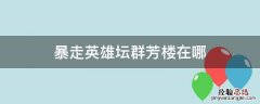 暴走英雄坛春楼 暴走英雄坛群芳楼在哪
