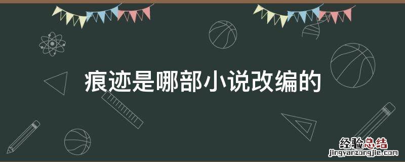 痕迹原著小说叫什么 痕迹是哪部小说改编的