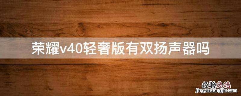荣耀v40轻奢版有双扬声器吗 荣耀v30支持双扬声器吗