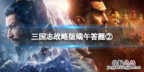 三国志战略版元宵节答题答案 三国志战略版端午答题第二天