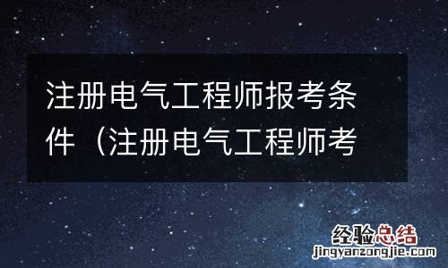 注册电气工程师考试科目 注册电气工程师报考条件