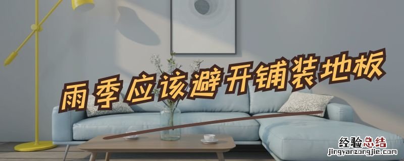 下雨铺地板要紧吗 雨季应该避开铺装地板