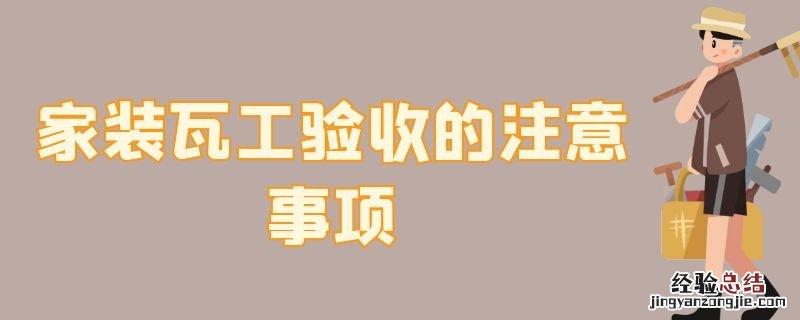新房装修瓦工验收需要注意哪些 家装瓦工验收的注意事项