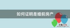 如何证明是婚前房产 婚前财产怎样证明