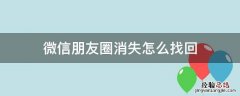 微信朋友圈消失了怎么恢复 微信朋友圈消失怎么找回