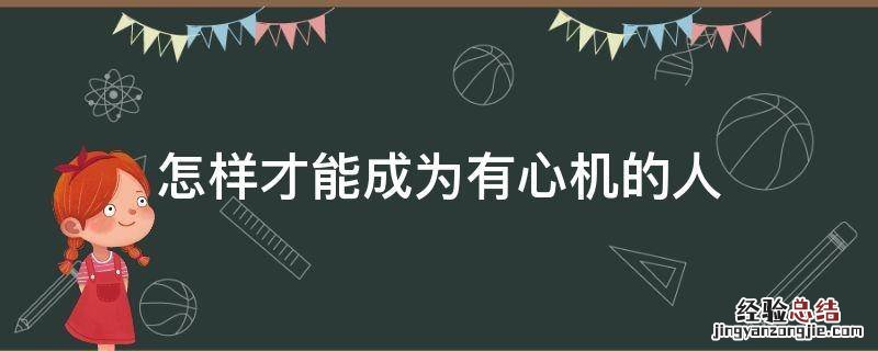 怎么成为有心机的人 怎样才能成为有心机的人