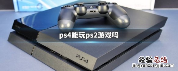 ps4能玩ps2游戏吗 ps4可以玩ps2的游戏