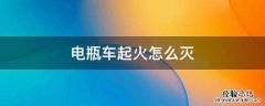 电动车电瓶爆炸起火怎么灭 电瓶车起火怎么灭