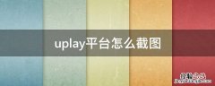 uplay平台怎么截图 uplay截图在哪个文件夹