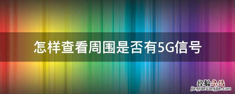 怎样查看周围是否有5G信号 怎么查看周围有没有5g信号