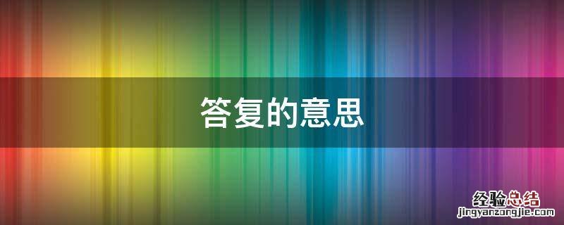 晚点给你答复的意思 答复的意思