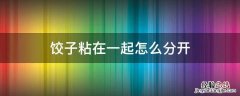 饺子粘在一起怎么分开 包好的饺子粘在一起怎么分开