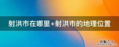 射洪市在哪里 射洪市在哪里打新冠疫苗