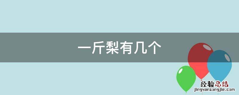一斤梨有几个 一斤梨大概有几个