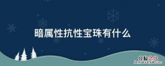 附加暗属性攻击宝珠 暗属性抗性宝珠有什么
