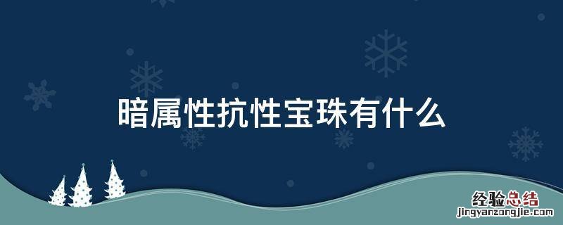 附加暗属性攻击宝珠 暗属性抗性宝珠有什么
