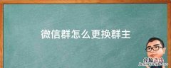 微信群怎么更换群主,怎么踢人 微信群怎么更换群主